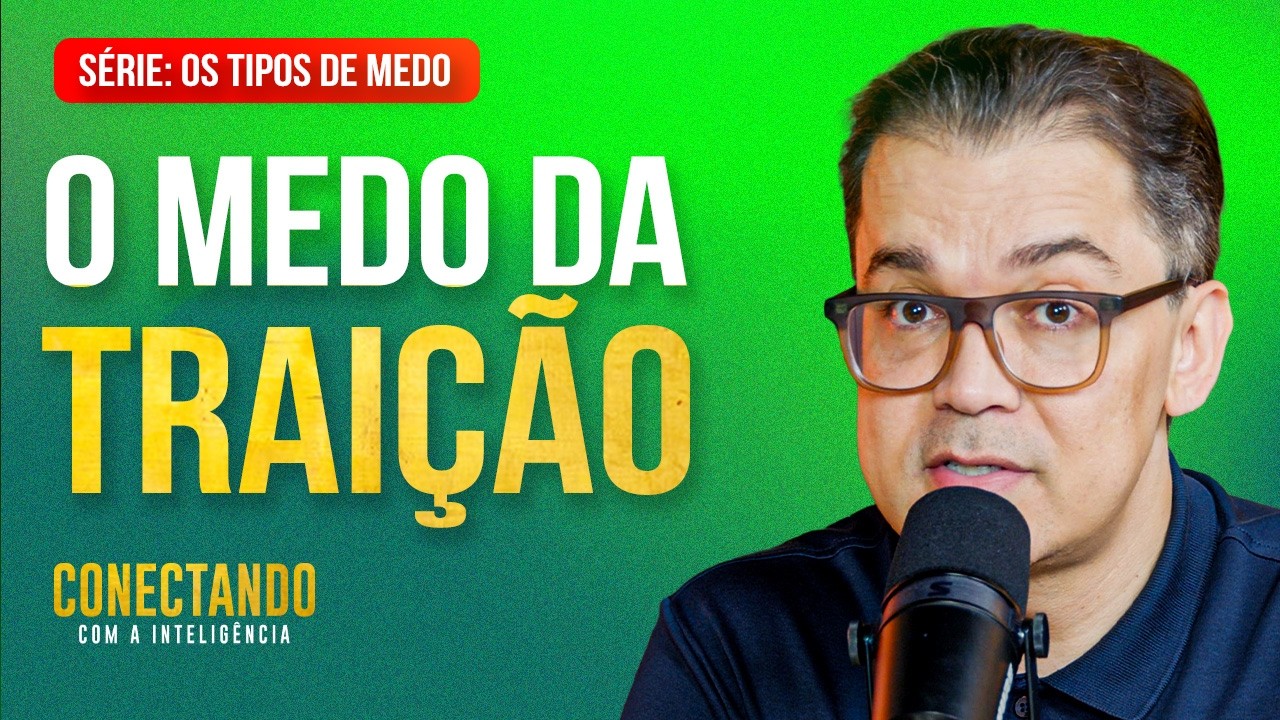 Como perder o medo de ser traído l Conectando com a Inteligência #273