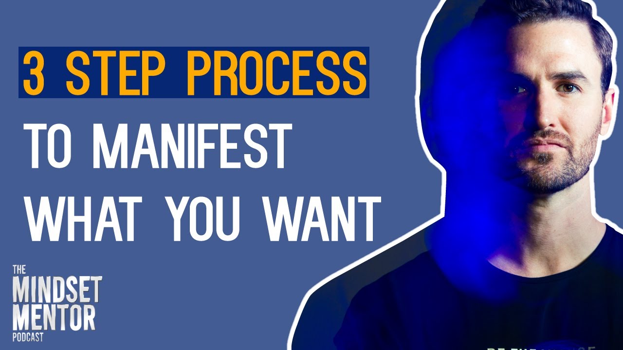 3 Step Process To Manifest What You Want | The Mindset Mentor Podcast