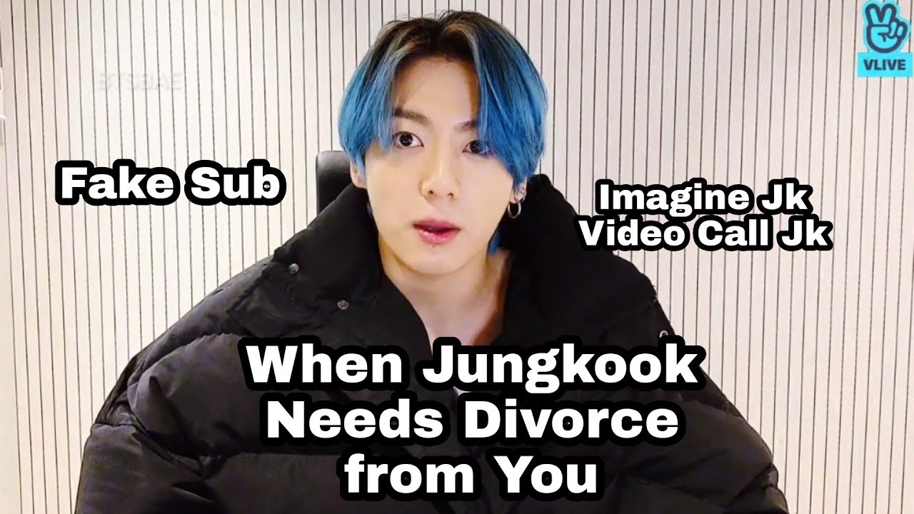 [Imagine Jk]When Jungkook needs divorce from you.(video call Jk)
