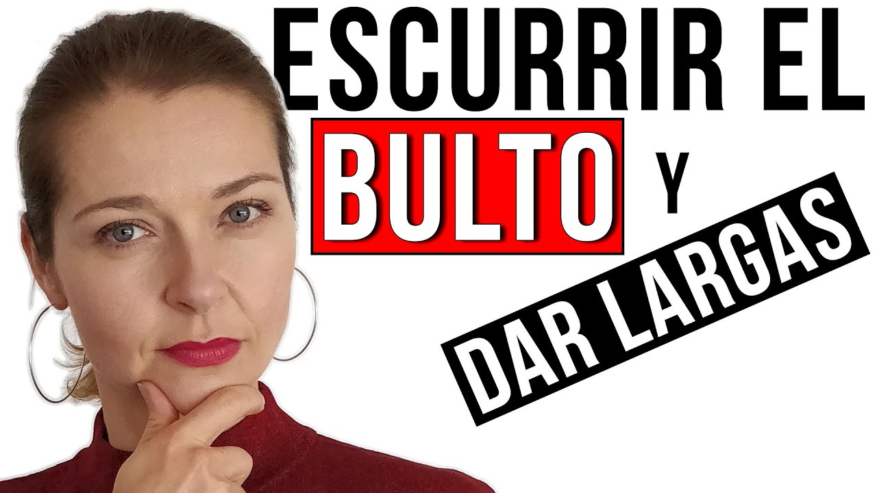 Escurrir el bulto y dar largas I español coloquial I español de la calle