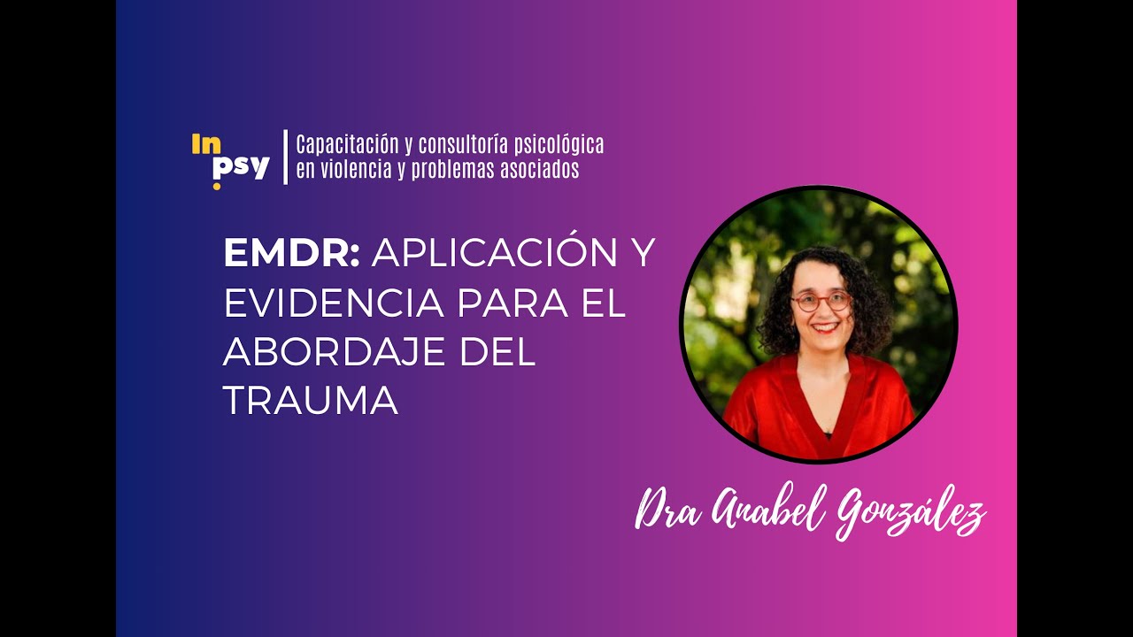 EMDR y trauma: evidencia y aplicación - Dra Anabel González