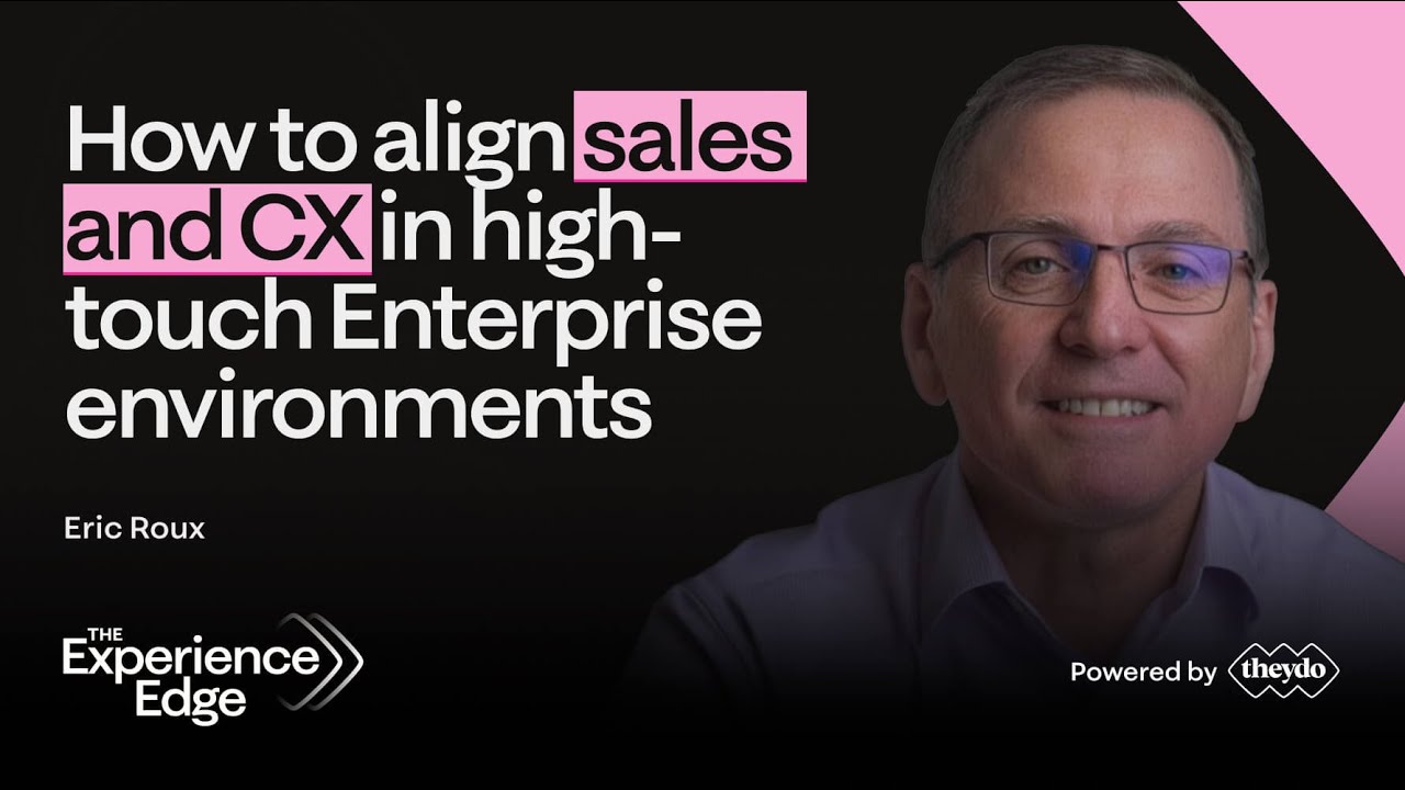 How to align sales and CX in high-touch Enterprise environments - Eric Roux