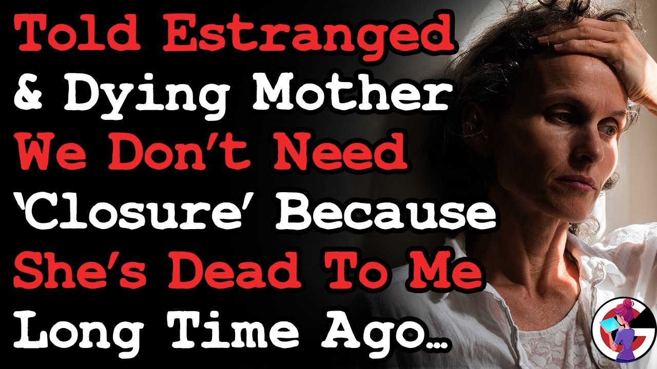 Told My Estranged & Dying Mom There's No Need For Closure, She's Been Dead To Me Long Time Ago. AITA