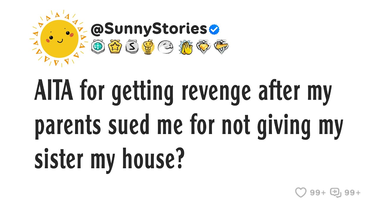 AITA for getting revenge after my parents sued me for not giving my sister my house?