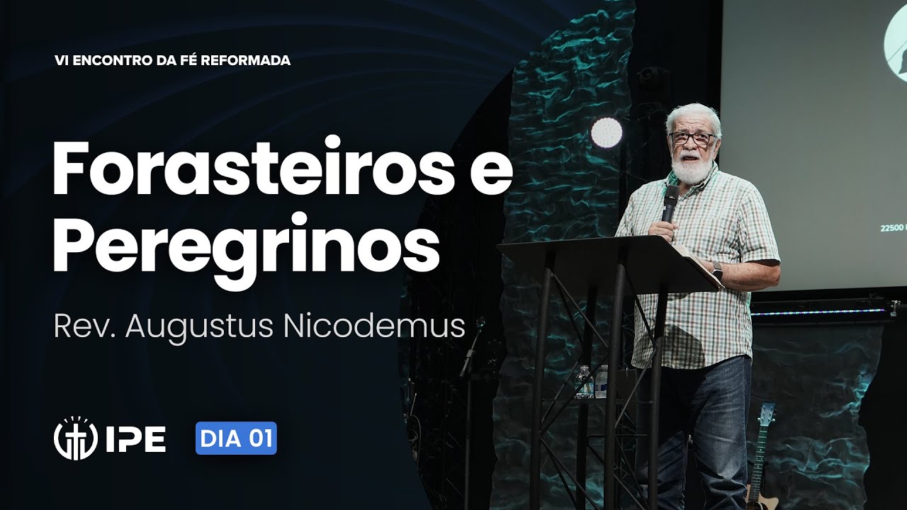 Mensagem Forasteiros e Peregrinos • Rev. Augustus Nicodemus • VI Encontro da Fé Reformada, Dia 1