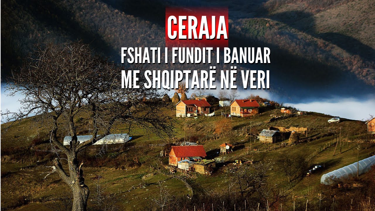 Expose - Ceraja, fshati i fundit i banuar me shqiptarë në Veri