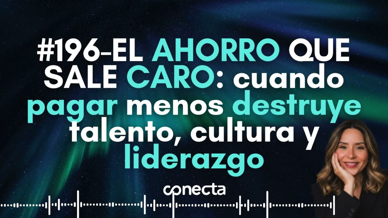 #196-EL AHORRO QUE SALE CARO: cuando pagar menos destruye talento, cultura y liderazgo