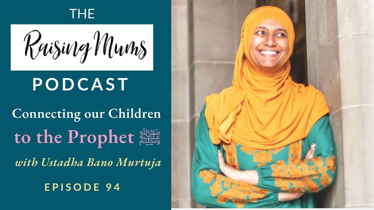 Connecting our Children to the Prophet ﷺ with Ustadha Dr Bano Murtuja | Episode 94 Raising Mums
