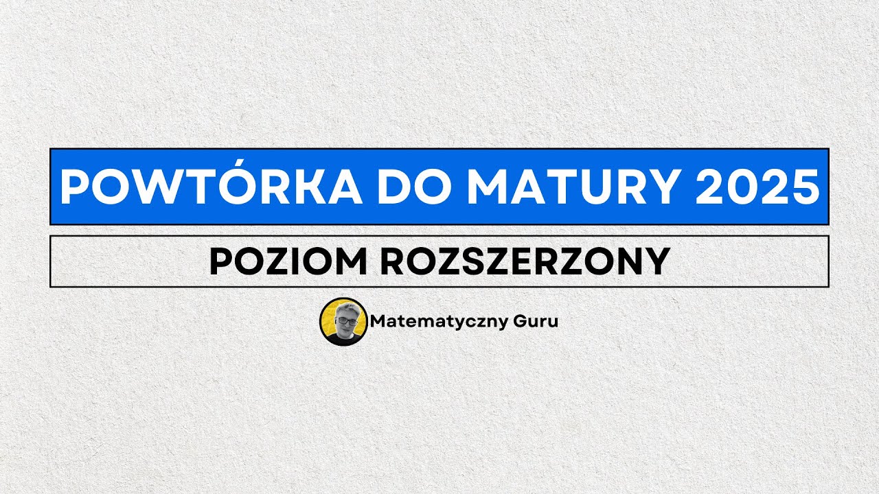 MATURA ROZSZERZONA Z MATEMATYKI 2025 - OSTATNIA POWTÓRKA
