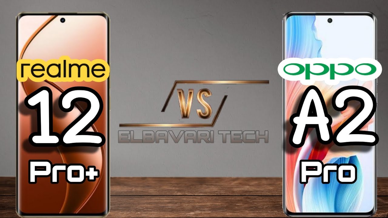 مقارنة بين Realme 12 Pro plus vs Oppo A2 Pro