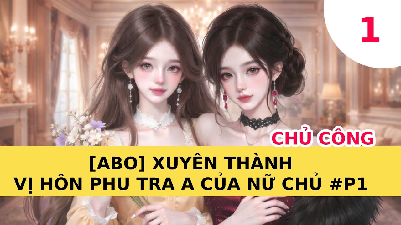 [ABO] XUYÊN THÀNH VỊ HÔN PHU TRA A CỦA NỮ CHỦ #P1