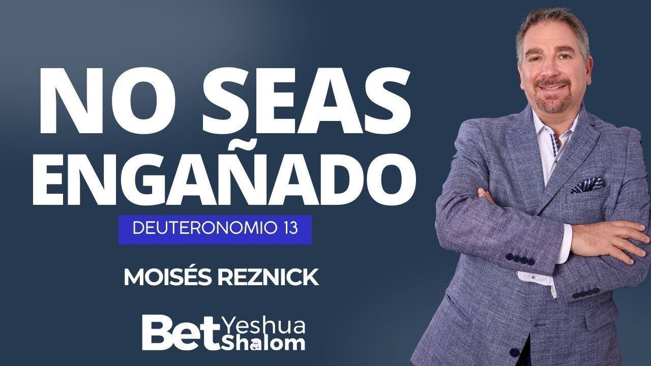 No seas engañado | DEUTERONOMIO 13 | Moisés Reznick | Bet Shalom