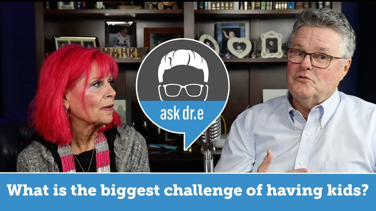 Ask Dr  E • What is the biggest challenge to having kids?