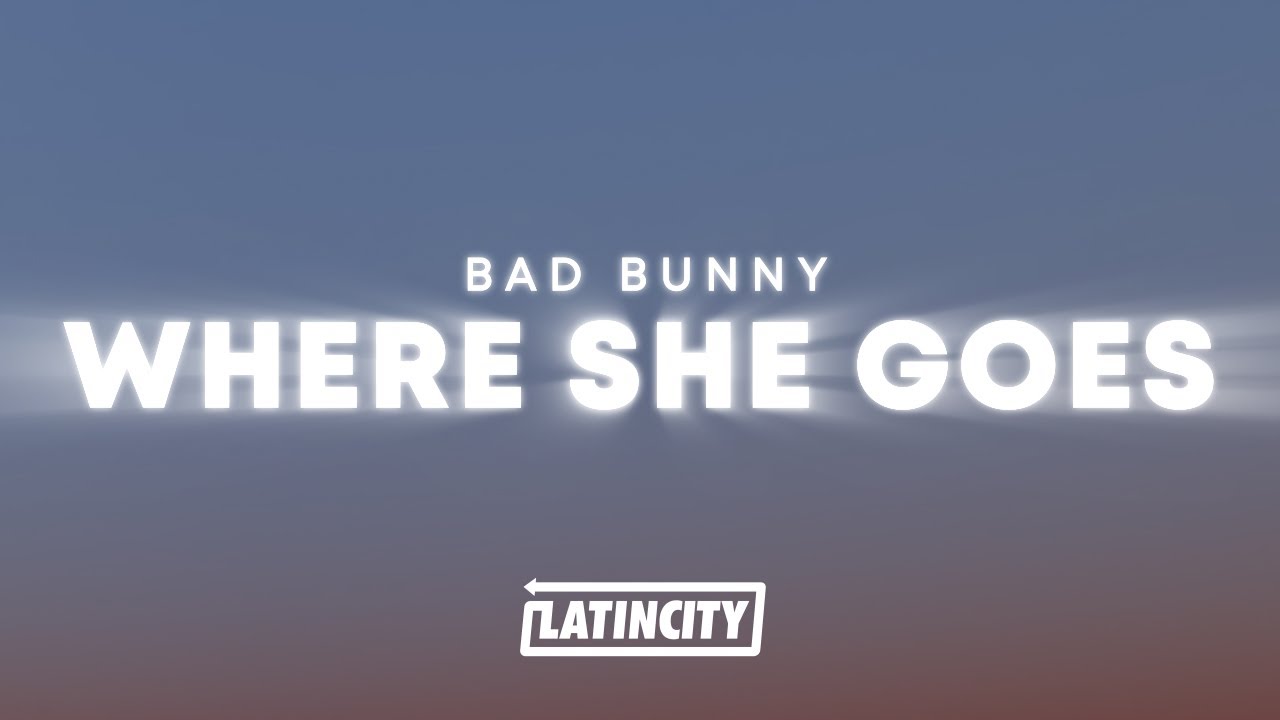 Bad Bunny - WHERE SHE GOES (Letra / Lyrics)