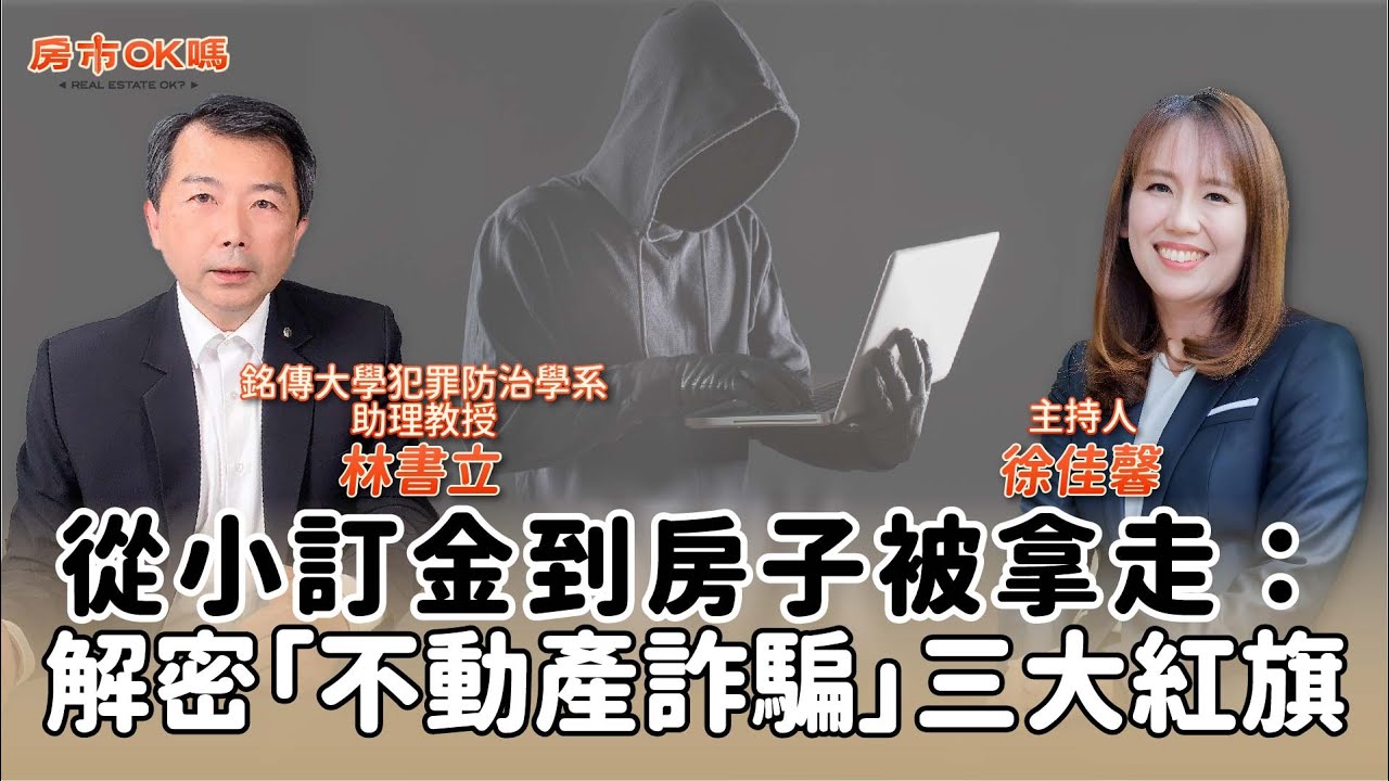 【房市ok嗎？】從小訂金到房子被拿走：解密「不動產詐騙」三大紅旗│徐佳馨 ft. 林書立 銘傳大學犯罪防治學系 助理教授