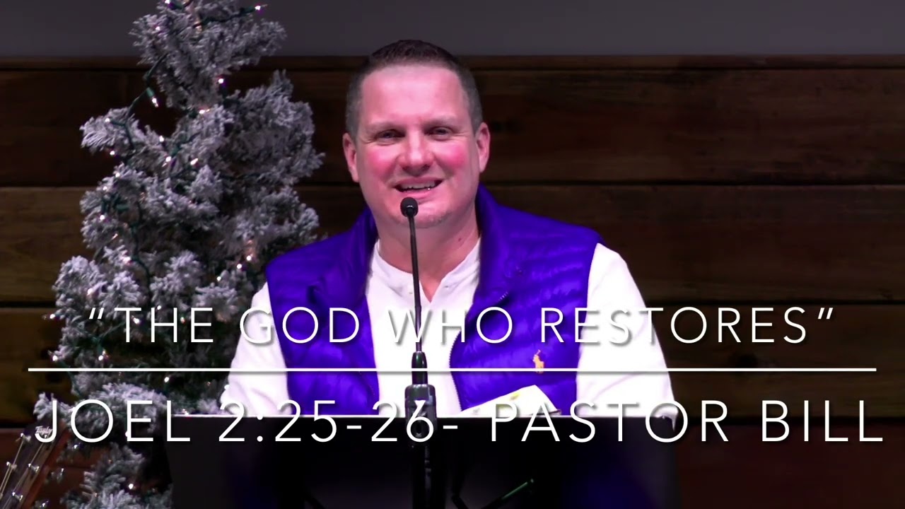 “The God Who Restores”- Joel 2:25-26- Pastor Bill Penna