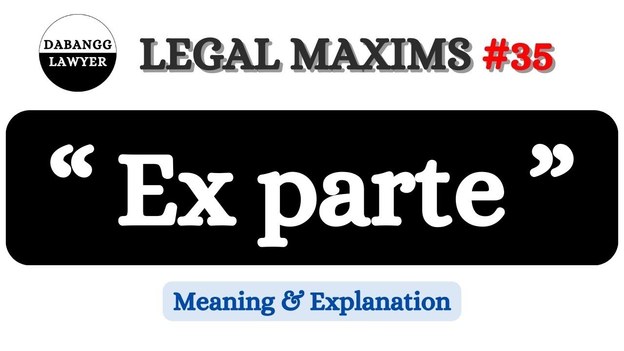 Ex parte - Proceedings in the absence of the other party | Meaning & Explanation of Ex Parte | Maxim