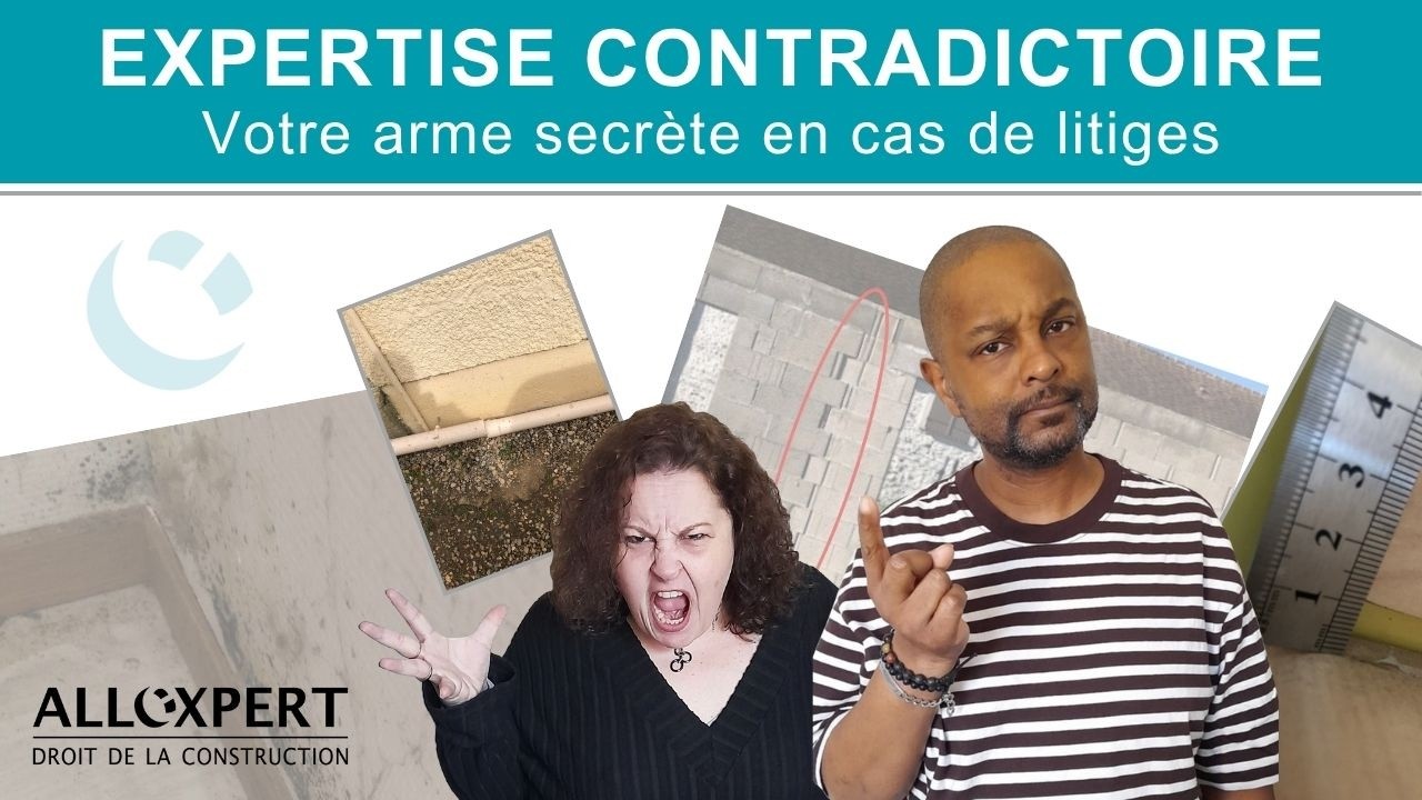 EXPERTISE CONTRADICTOIRE : VOTRE ARME SECRETE EN CAS DE LITIGES