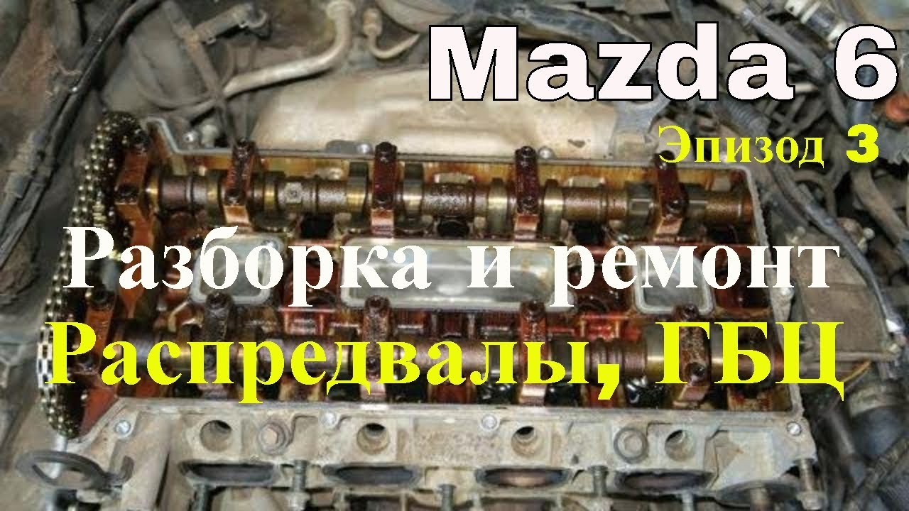 Mazda 6 Головного Мозга. Снимаем распредвалы, ГБЦ, деффектуем. Эпизод 3