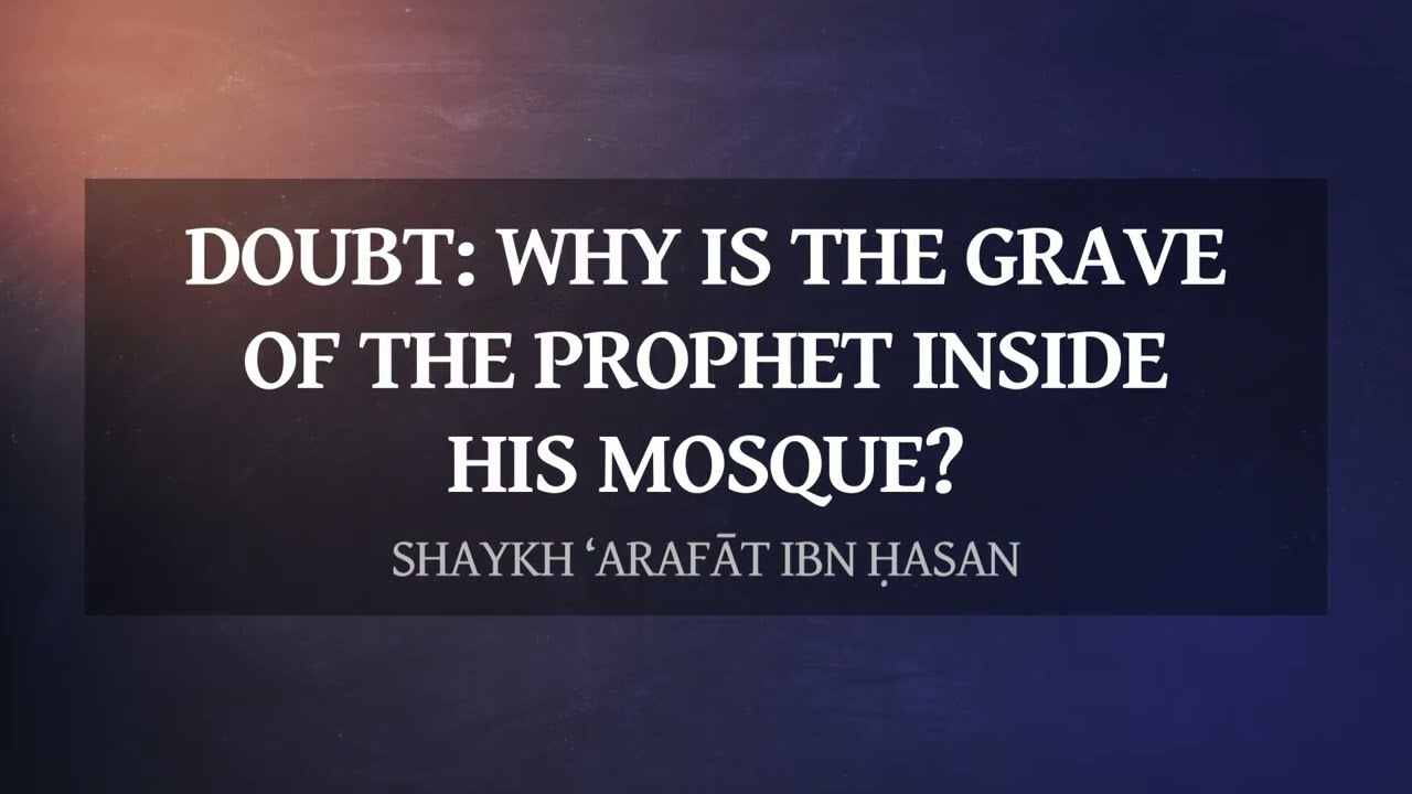 Doubt: the Prophets grave being inside his mosque (al-Masjid an-Nabawī) | Shaykh &lsquo;Arafāt ibn Ḥasan