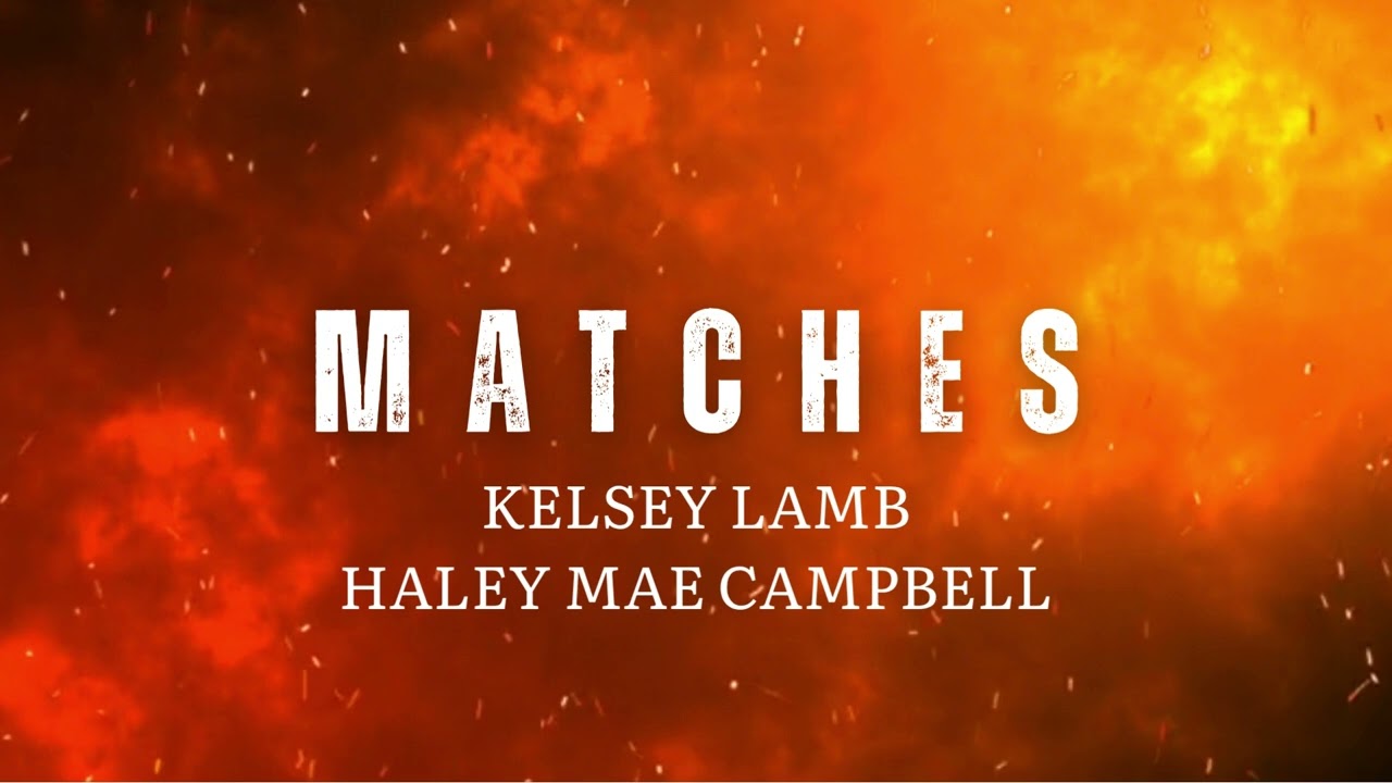 Kelsey Lamb and Haley Mae Campbell &ndash; Matches (Official Lyric Video)