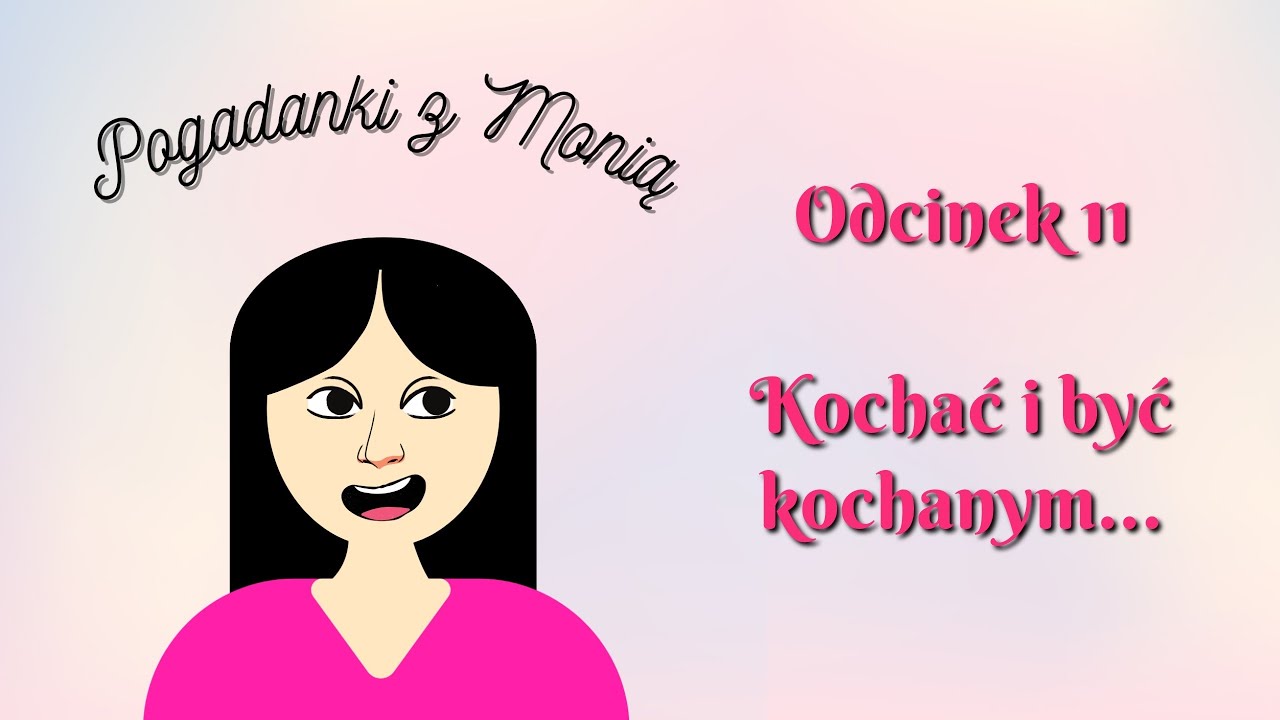 POGADANKI Z MONIĄ #11 - Kochać i być kochanym...