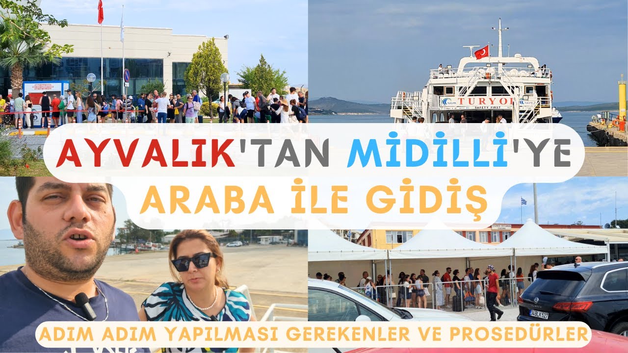 Ayvalık'tan Midilli (Lesvos)'ye Araba ile Gidiş | Adım Adım Yapılması Gerekenler, Prosedürler vs.