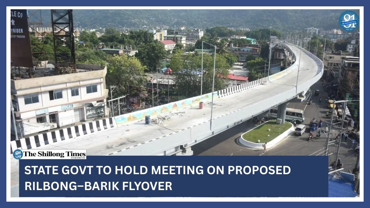 State govt to hold meeting on proposed Rilbong–Barik flyover