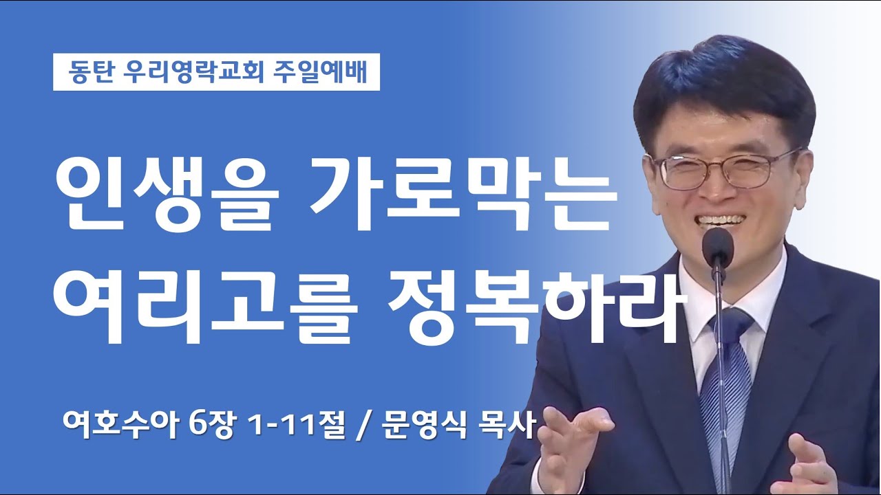 인생을 가로막는 여리고를 정복하라 (여호수아 6장 1-11절,  동탄 우리영락교회 문영식 목사)