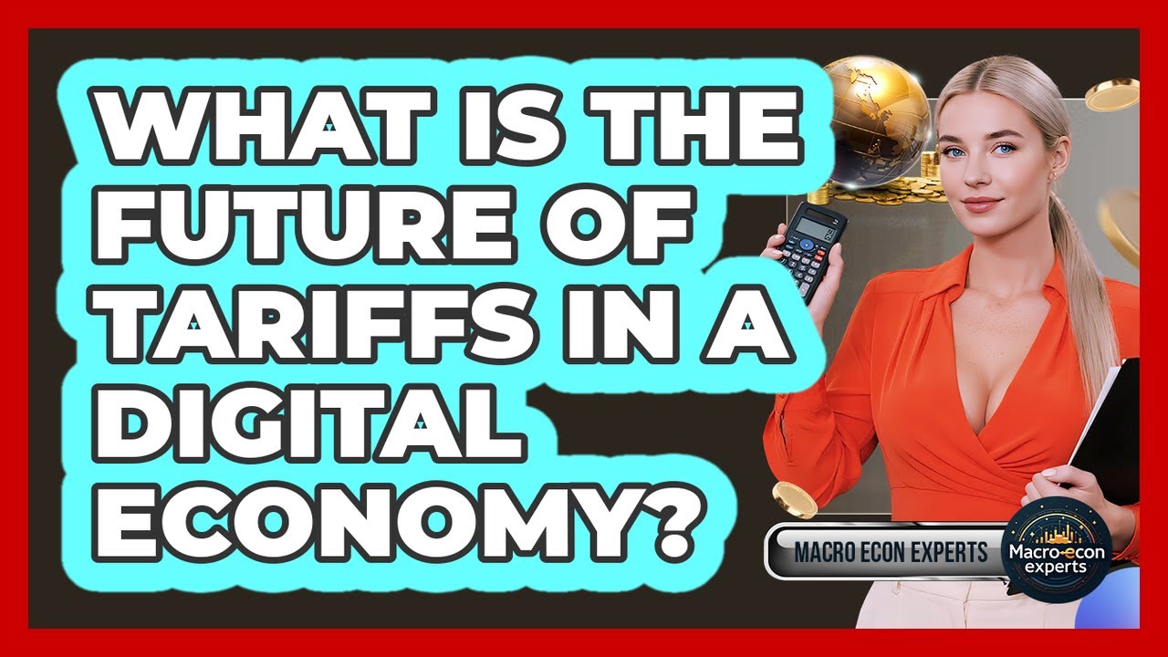What Is The Future Of Tariffs In A Digital Economy? - Macroecon Experts