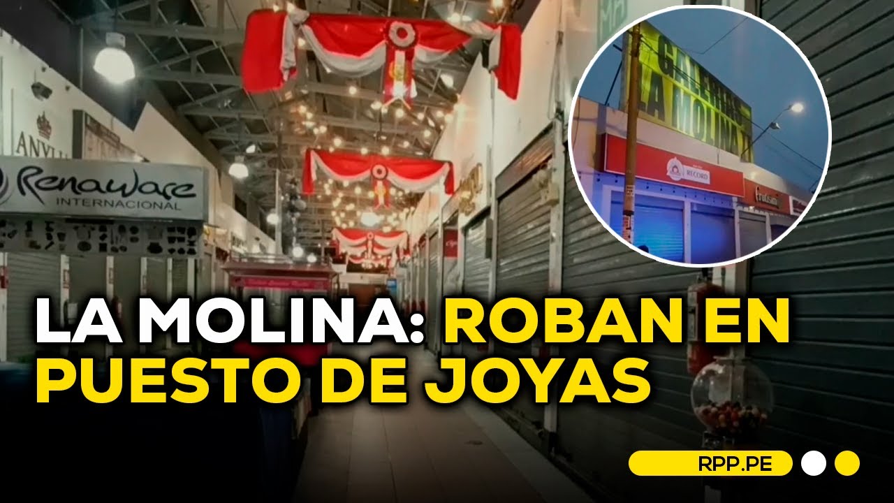 Alerta en La Molina: roban joyas de galer&iacute;a en operativo planificado #ROTATIVARPP | DESPACHO