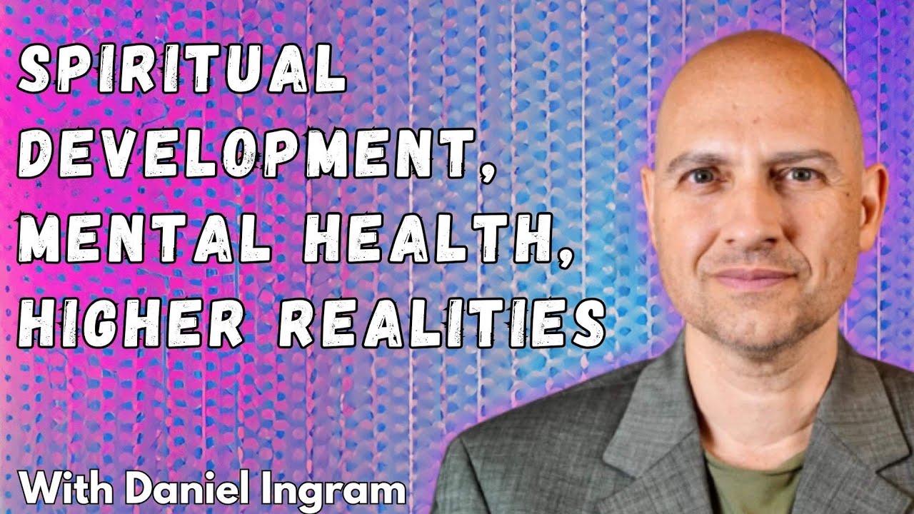 Spiritual Development, Mental Health, & Higher Realities with Daniel Ingram