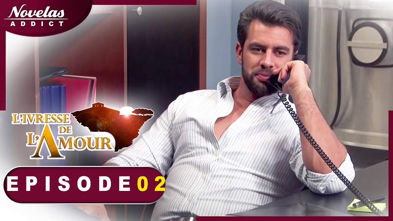 L'Ivresse de l'Amour - Episode 02 - Novelas Complète en Francais