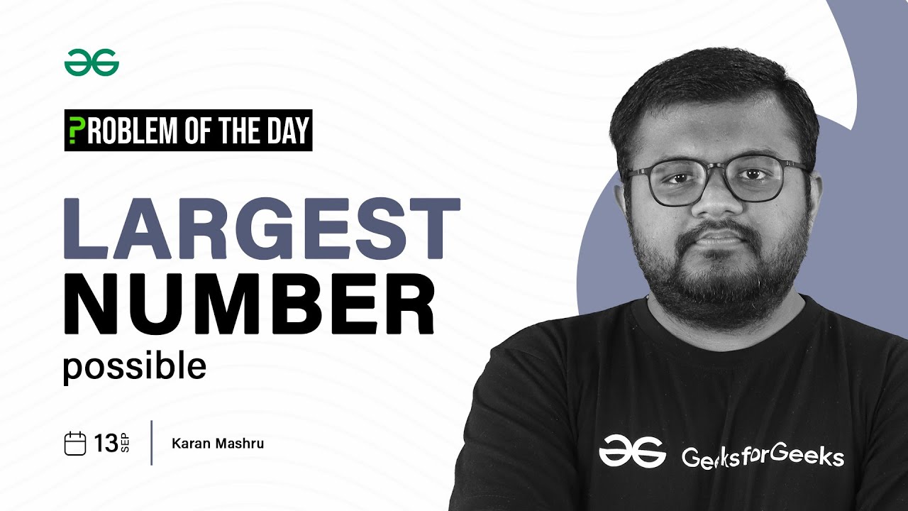 GFG POTD: 13/09/2023 | Largest Number Possible | Problem of the Day GeeksforGeeks