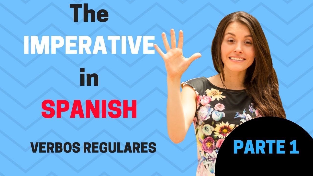 The Imperative in Spanish (Rules for the Regular Verbs) PARTE 1