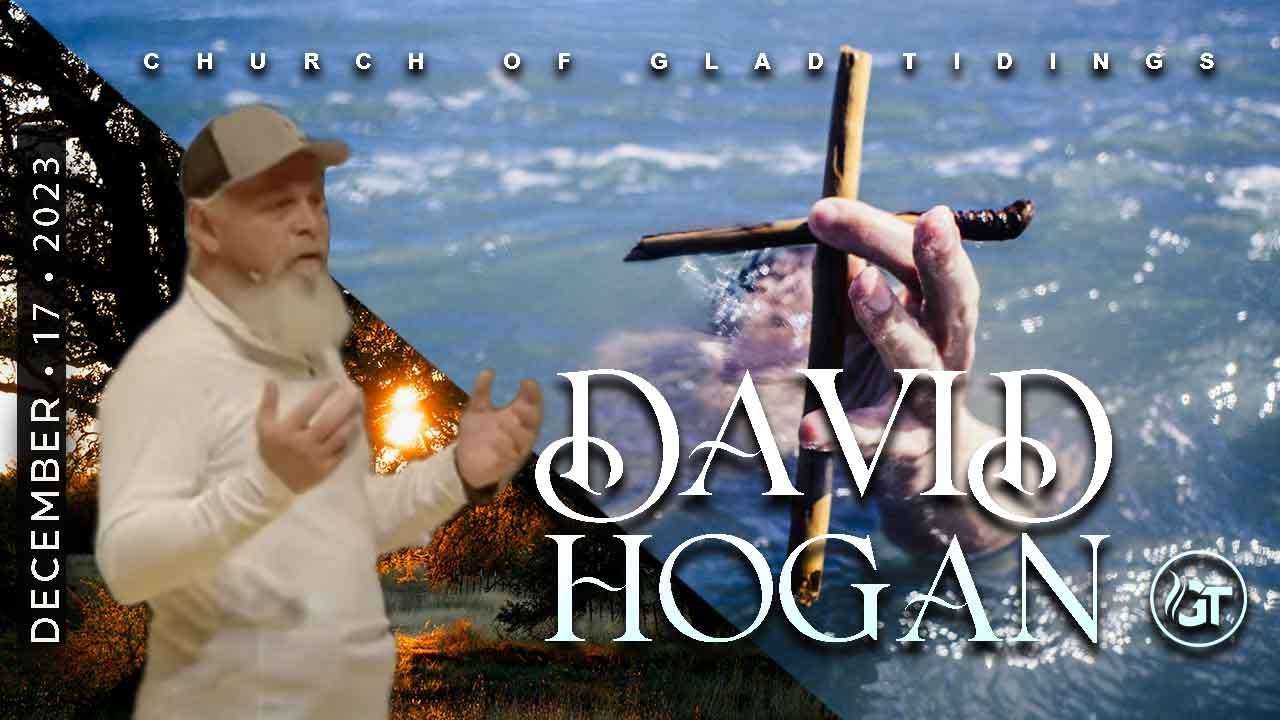 David Hogan - Sunday Morning Service - December 17, 2023