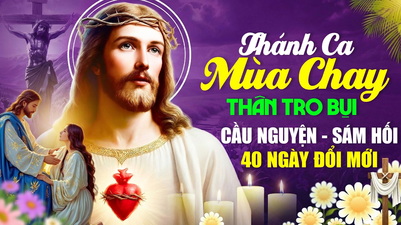 40 Ngày Đổi Mới - Thánh Ca Mùa Chay 2026 | THÂN TRO BỤI | Thánh Ca Cầu Nguyện Trong Mùa Chay Thánh