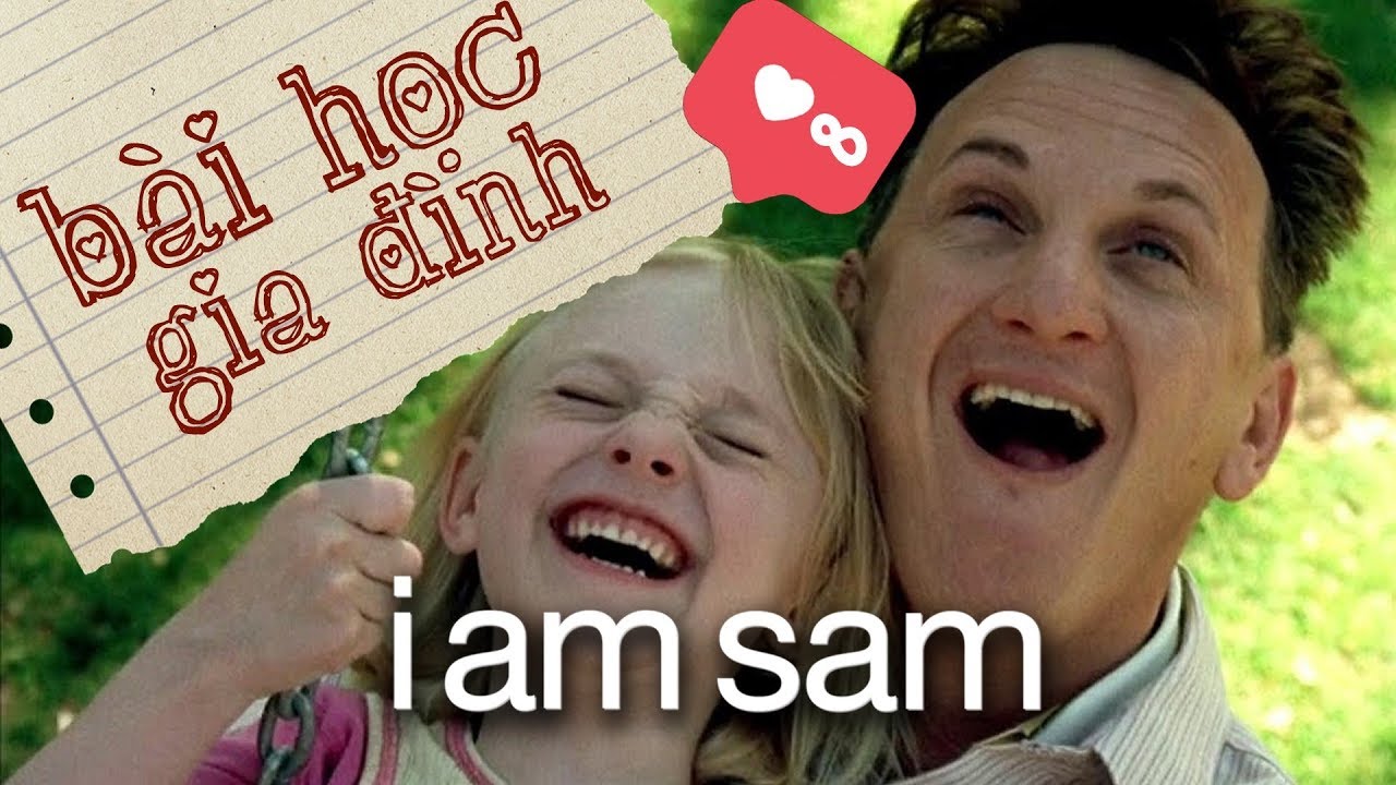 I Am Sam - BÀI HỌC VỀ TÌNH CẢM GIA ĐÌNH
