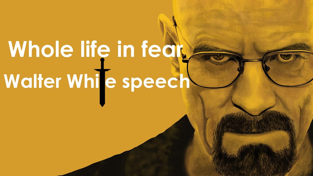 Whole life in fear - Walter White speech (Breaking Bad)