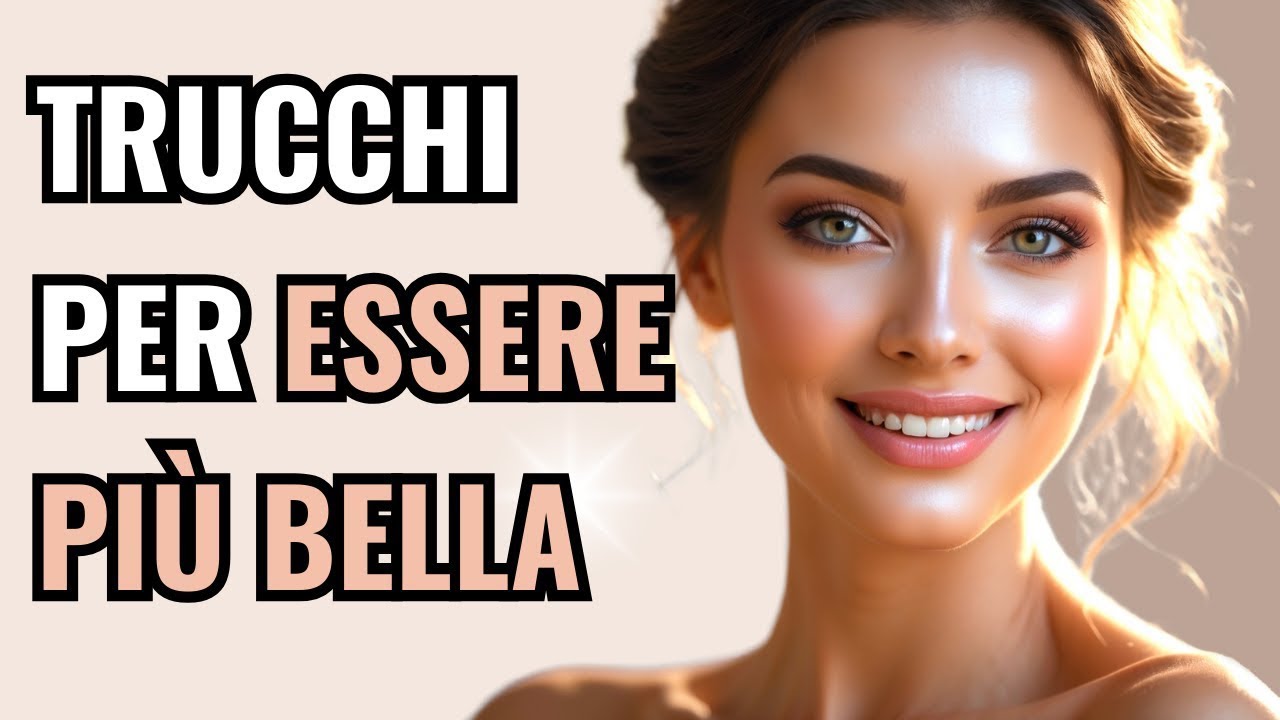 Come Essere Più Bella | 7 TRUCCHI per Aumentare Subito il Tuo Fascino ✨