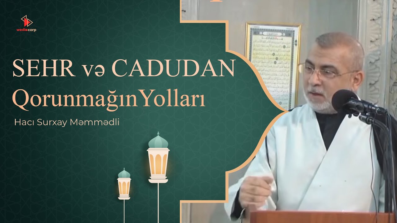 Hacı Surxay Məmmədli - SEHR və CADUDAN QorunmağınYolları.Mütləq Oxuyun.