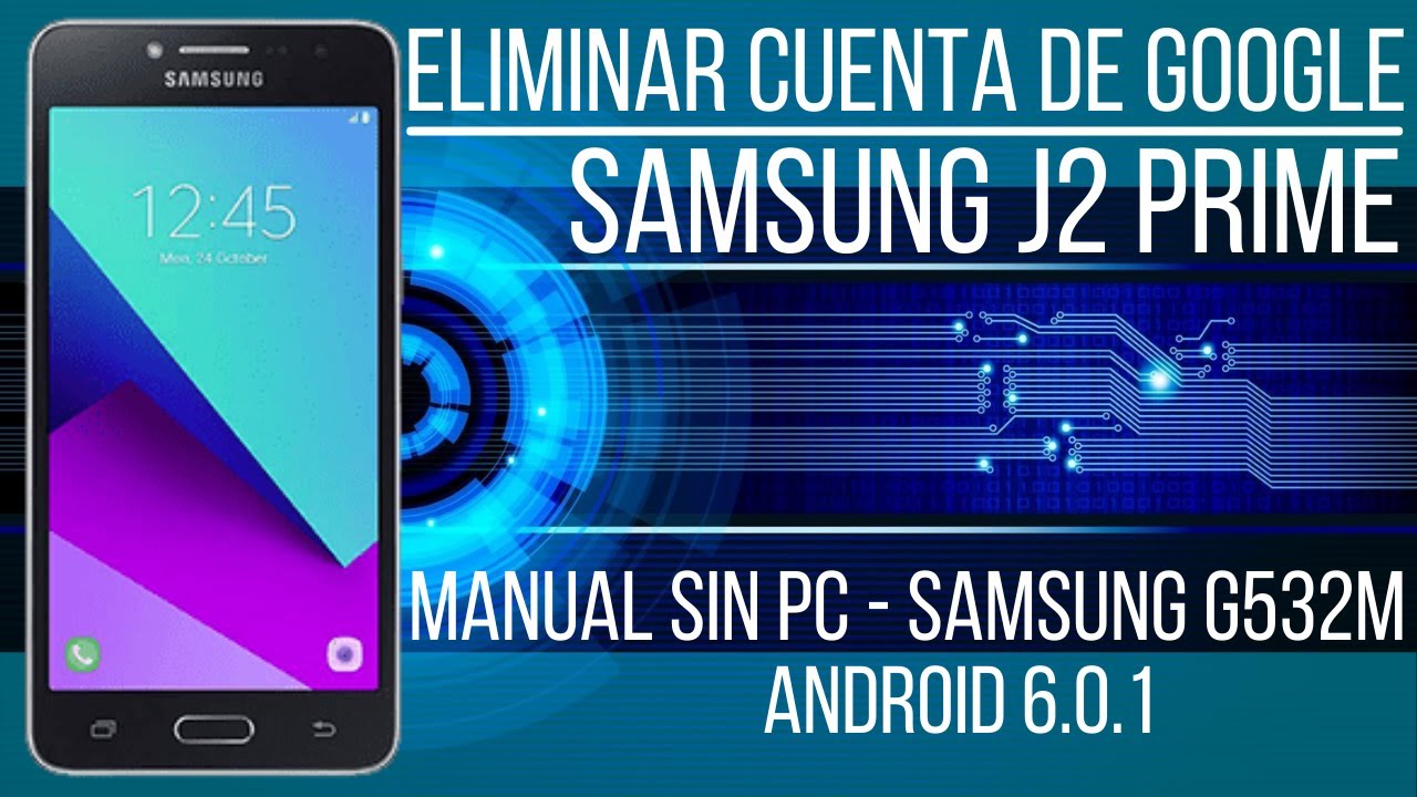 Eliminar cuenta Google Samsung J2 Prime g532, Android 6.0.1 sin cables ni programas.