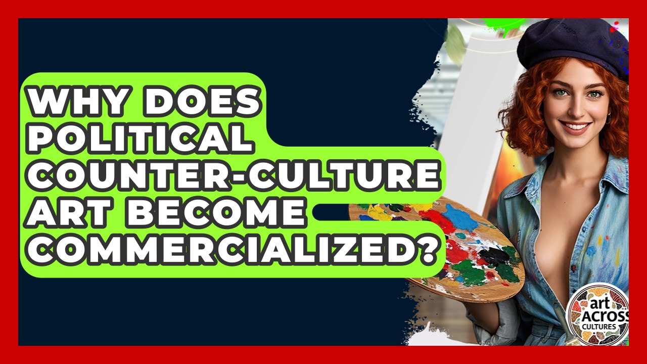Why Does Political Counter-culture Art Become Commercialized? - Art Across Cultures