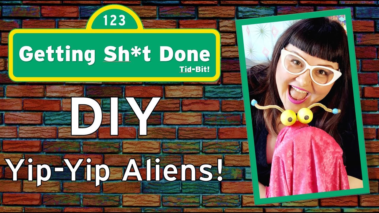 Getting Sh*t Done Tid-Bit: DIY Yip-Yip Aliens!