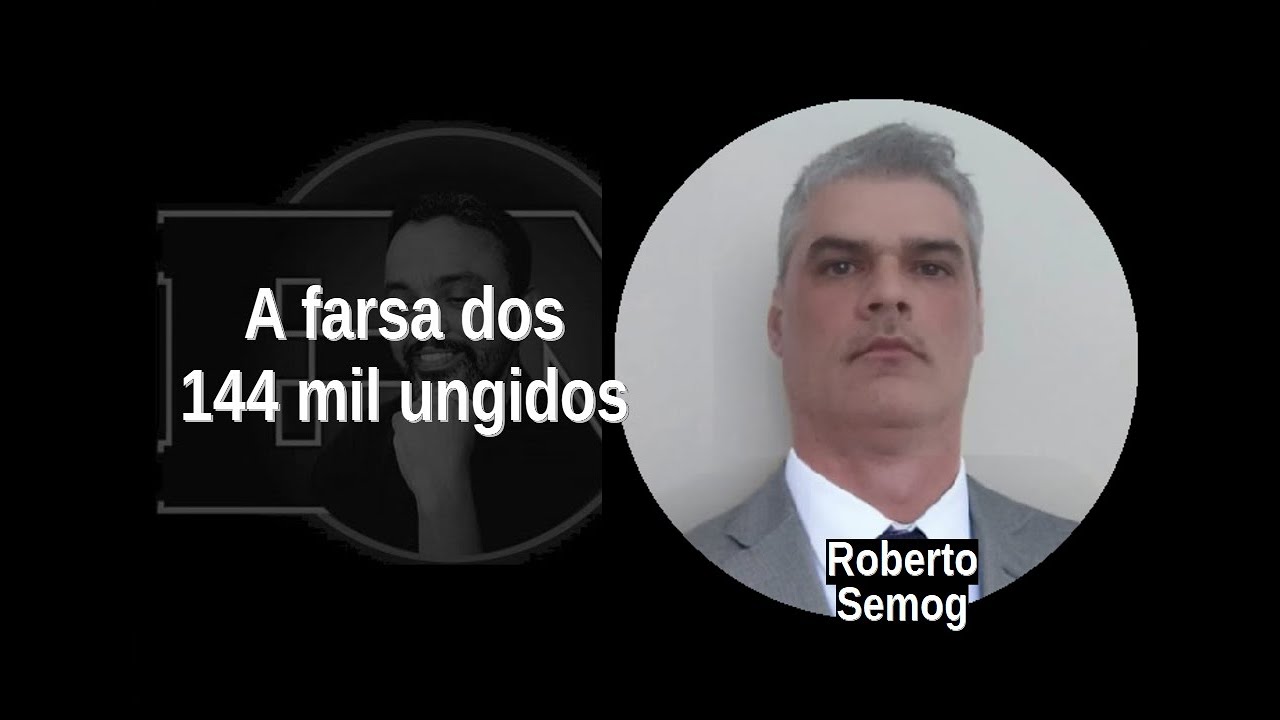 [47] ROBERTO SEMOG  A farsa dos 144 mil ungidos