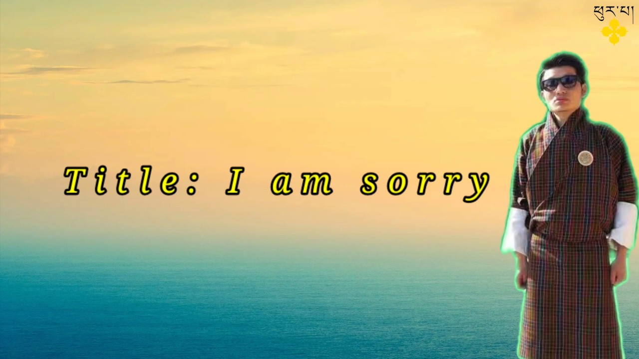Bhutanese Latest song | I am sorry by Rinchen Penjor
