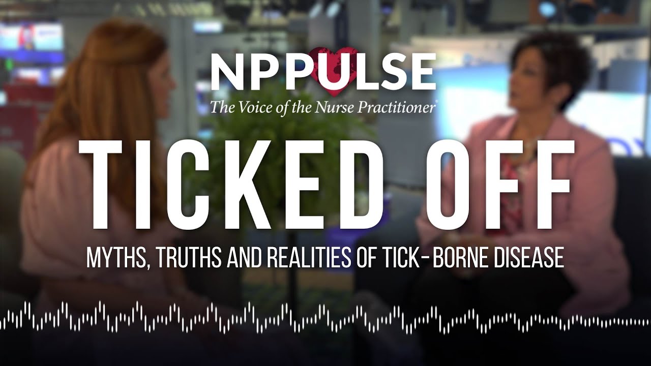 NP PULSE Ticked Off: Myths, Truths and Realities of Tick- Borne Disease