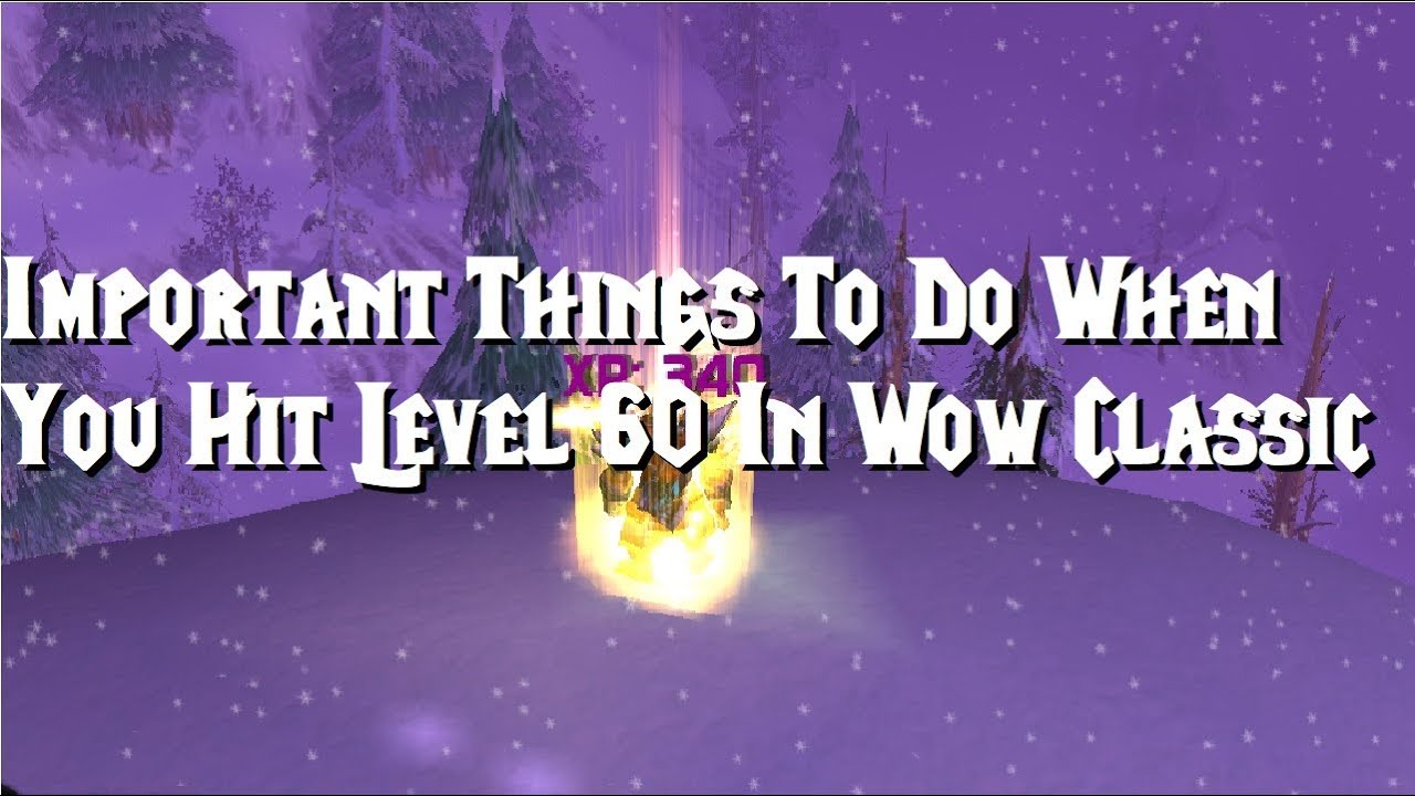 Important Things To Do When You Hit 60 In Wow Classic