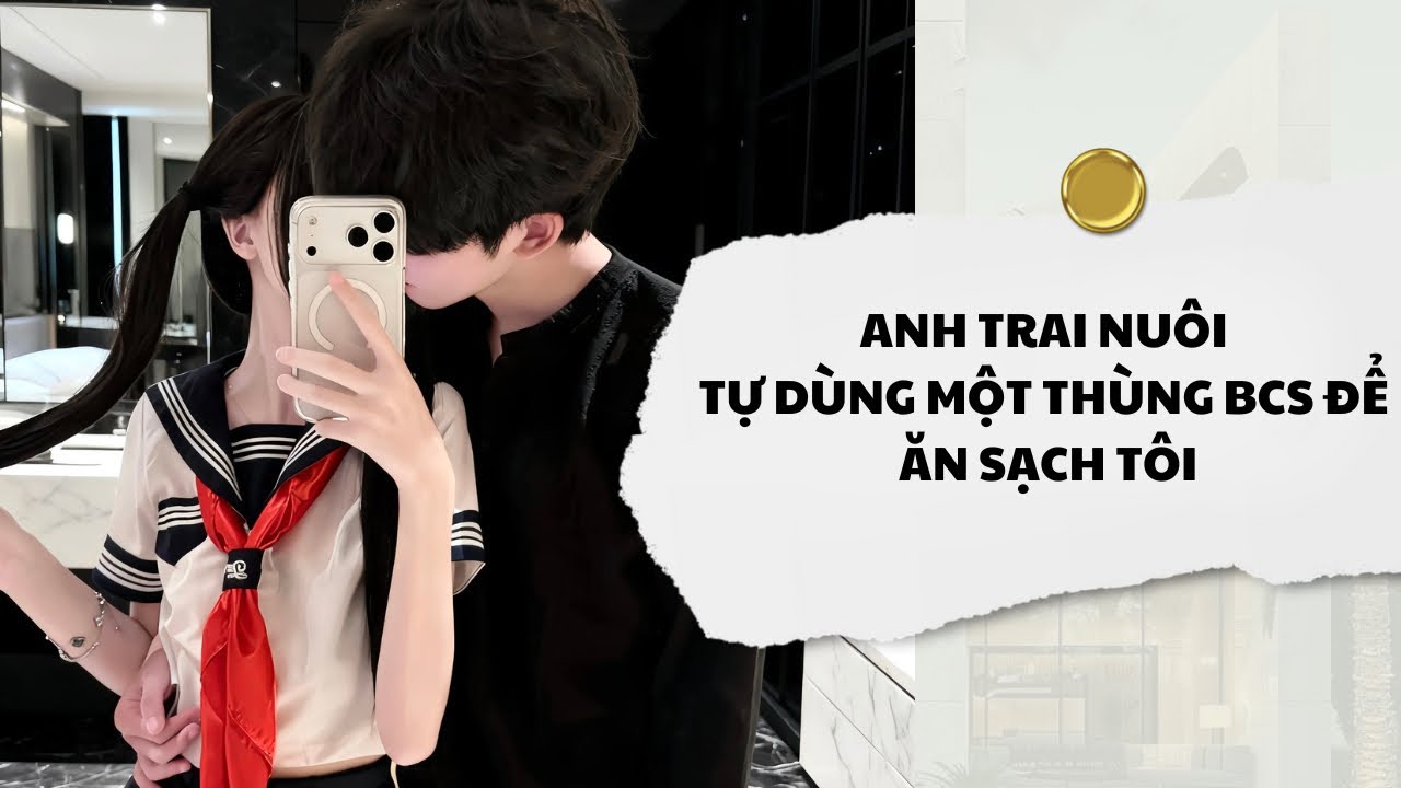 [Audio] Anh Trai Nuôi Tự Dùng Một Thùng Bcs Để Ăn Sạch Tôi | Mắc Cỡ Audio 