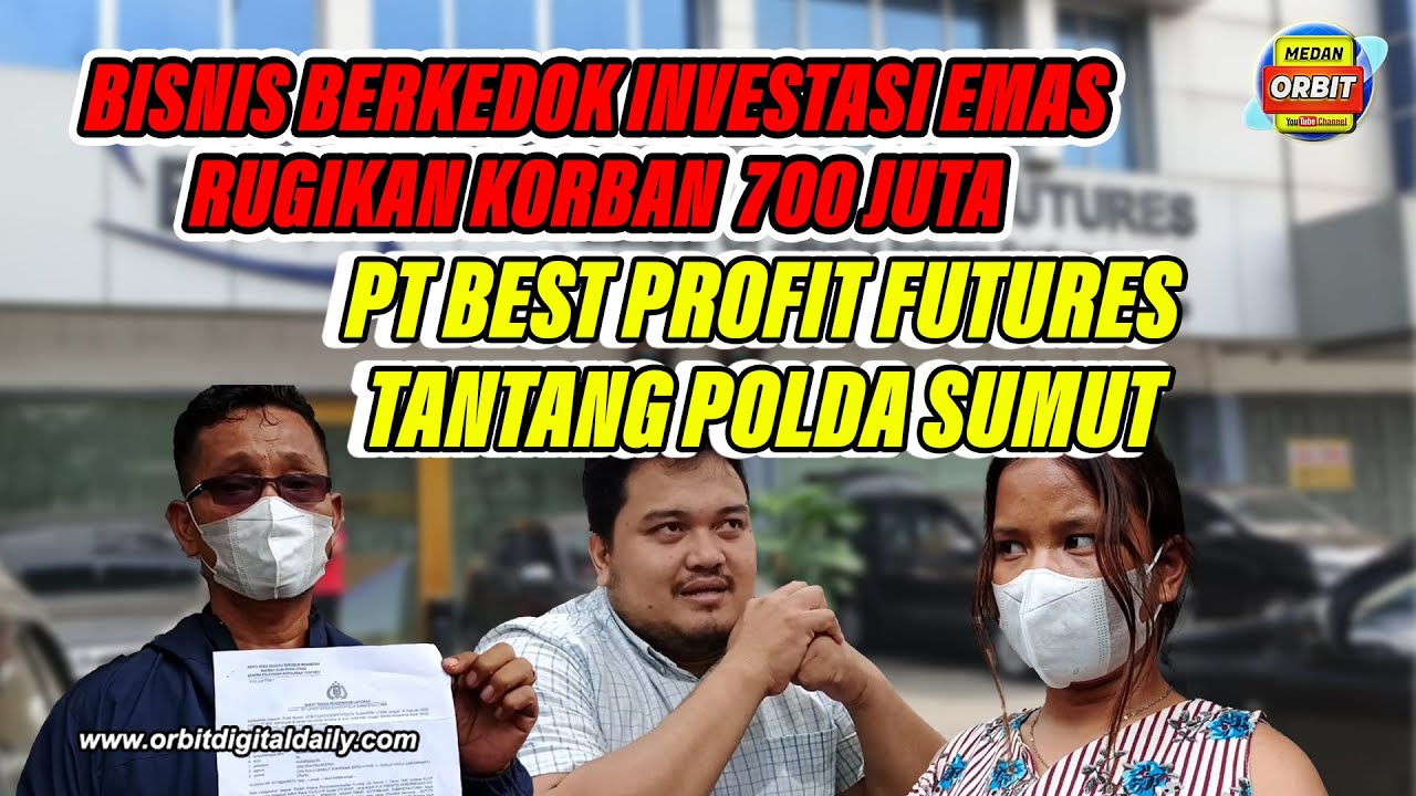 BISNIS BERKEDOK INVESTASI EMAS RUGIKAN KORBAN 700 JUTA, PT BEST PROFIT FUTURES TANTANG POLDA SUMUT